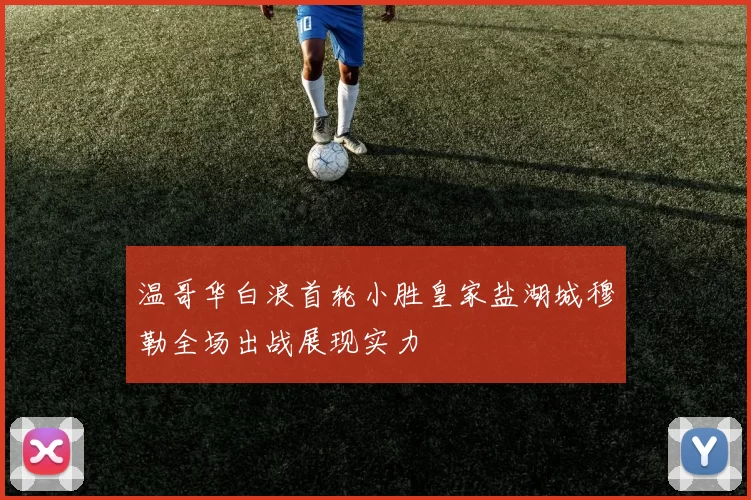 温哥华白浪首轮小胜皇家盐湖城穆勒全场出战展现实力