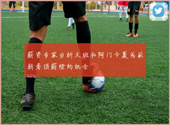 薪资专家分析文班和阿门今夏或获新秀顶薪续约机会