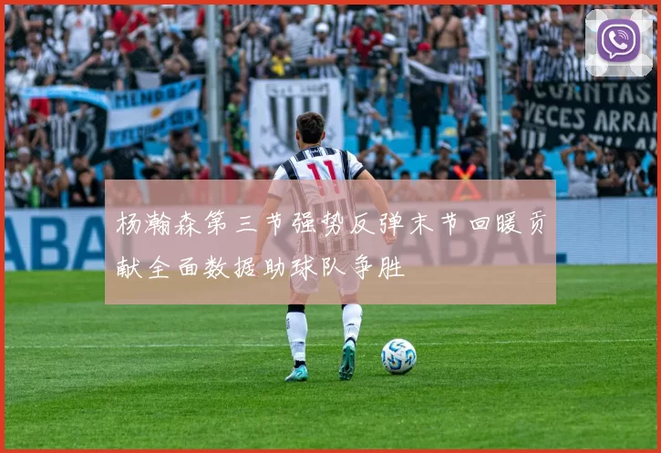 杨瀚森第三节强势反弹末节回暖贡献全面数据助球队争胜