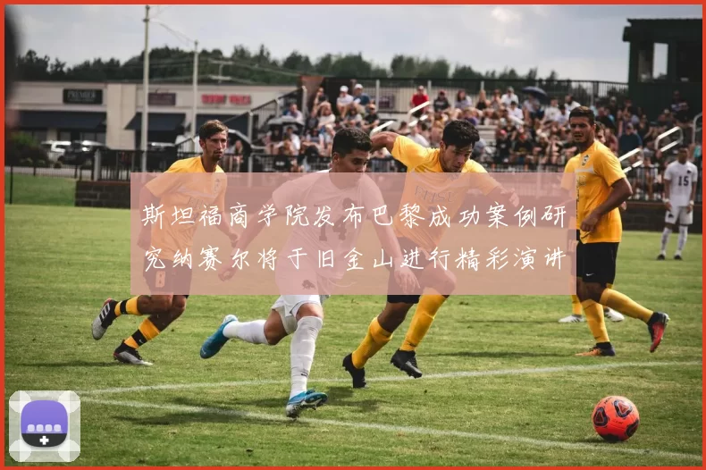 斯坦福商学院发布巴黎成功案例研究纳赛尔将于旧金山进行精彩演讲
